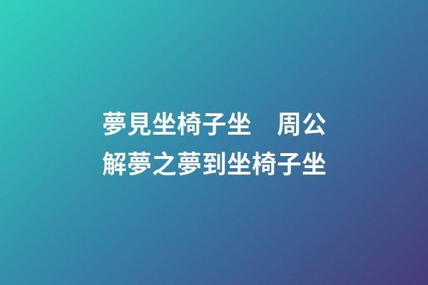 夢見坐椅子坐　周公解夢之夢到坐椅子坐